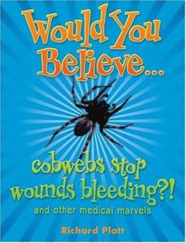 Paperback Would You Believe - Cobwebs Stop Wounds Bleeding?: And Other Medical Marvels. Richard Platt Book