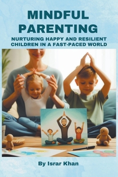 Paperback Mindful Parenting- Nurturing Happy and Resilient Children in a Fast-Paced World Book