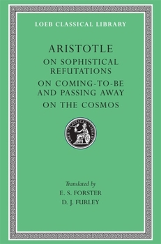 On Sophistical Refutations. On Coming-to-be and Passing Away. On the Cosmos
