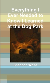 Paperback Everything I Ever Needed to Know I Learned at the Dog Park Book