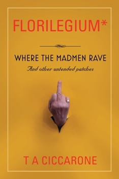 Paperback Florilegium: Where the Madmen Rave...and Other Untended Patches Book
