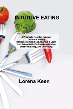 Paperback Intuitive Eating: A Pragmatic Non-Diet Program To Form A Healthy Relationship With Food. Improve & Learn Your Eating Habits To Stop Binge Eating, Emot Book
