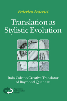Translation As Stylistic Evolution: Italo Calvino Creative Translator of Raymond Queneau (Approaches to Translation Studies, 32)