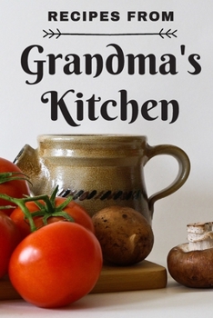 Recipes from Grandma's Kitchen: Make your own cookbook Guided Blank Recipe Book Journal to fill w Special Favorite Recipes Memories Traditions ... Bride to be Family Heirloom Recipe Notebook
