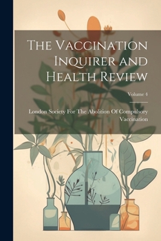 Paperback The Vaccination Inquirer and Health Review; Volume 4 Book