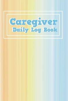 Paperback Caregiver Daily Log Book: Healthcare Personal Home Aide Record Book, Medicine Reminder Log, Medicine Reminder Log, Personal Health Record Keeper Book