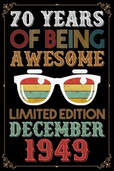 70 Years Of Being Awesome Limited Edition December 1949: 70th Birthday Journal for Woman - Happy 70th Birthday Present Blank Lined Notebook - Bday Journal To Write In For 70 Year Old Women & Man.
