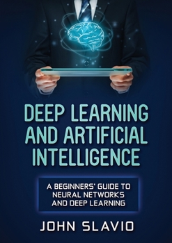 Paperback Deep Learning and Artificial Intelligence: A Beginners' Guide to Neural Networks and Deep Learning Book