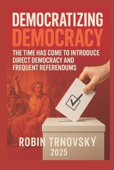 Paperback Democratizing Democracy: The Time Has Come to Introduce Direct Democracy and Frequent Referendums Book