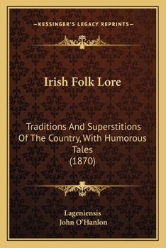 Paperback Irish Folk Lore: Traditions And Superstitions Of The Country, With Humorous Tales (1870) Book