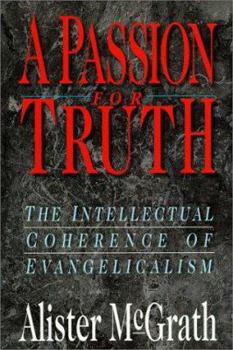 Paperback A Passion for Truth: The Intellectual Coherence of Evangelicalism Book