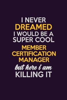 Paperback I Never Dreamed I Would Be A Super cool Member Certification Manager But Here I Am Killing It: Career journal, notebook and writing journal for encour Book