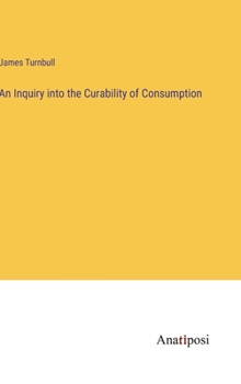 Hardcover An Inquiry into the Curability of Consumption Book