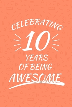 Paperback Celebrating 10 Years Of Being Awesome: Happy 10th Birthday 10 Years Old Gift For Boys And Girls Book