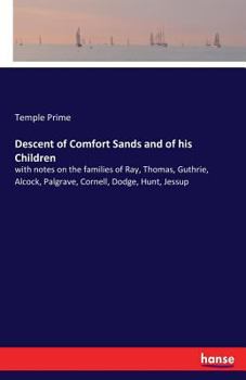 Descent Of Comfort Sands And Of His Children: With Notes On The Families Of Ray, Thomas, Guthrie, Alcock, Palgrave, Cornell, Dodge, Hunt, Jessup (1886)