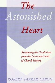 Paperback The Astonished Heart: Reclaiming the Good News from the Lost-And-Found of Church History Book