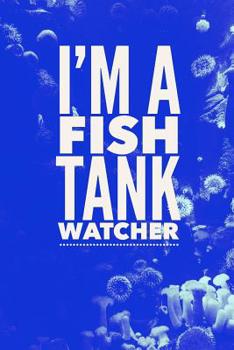 Paperback I'm a Fish Tank Watcher: Saltwater Aquarium Books for Anyone Who Loves Fish Tanks Book