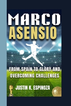 Paperback Marco Asensio: From Spain to Glory and Overcoming Challenges Book