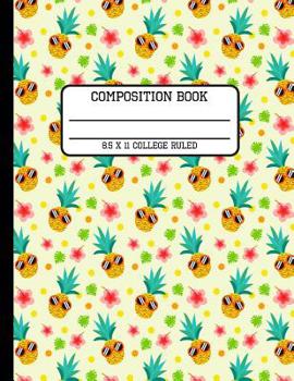 Composition Book College Ruled: Trendy Bright Summer Pineapple Back to School Writing Notebook for Students and Teachers in 8.5 x 11 Inches