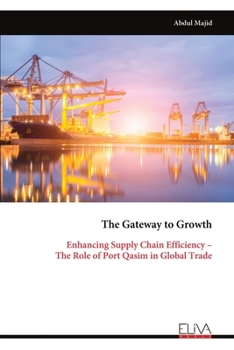 Paperback The Gateway to Growth: Enhancing Supply Chain Efficiency - The Role of Port Qasim in Global Trade Book