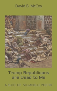 Paperback Trump Republicans are Dead to Me: A suite of villanelle poetry Book