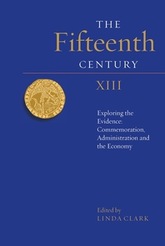 Hardcover The Fifteenth Century XIII: Exploring the Evidence: Commemoration, Administration and the Economy Book