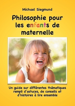 Paperback Philosophie pour les enfants de maternelle: Un guide sur différentes thématiques rempli d'astuces, de conseils et d'histoires à lire ensemble [French] Book