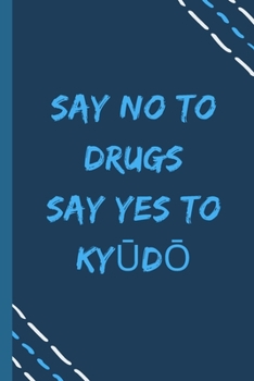 say no to drugs say yes to Kyudo  -Composition Sport Gift Notebook: signed  Composition Notebook/Journal Book to Write in, (6” x 9”), 120 Pages, (Gift For Friends, sport lovers )