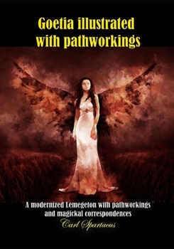 Paperback Goetia illustrated with pathworkings: A modernized Lemegeton with demons' pathworks, arts and correspondences - 2nd edition Book
