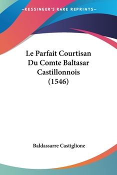Paperback Le Parfait Courtisan Du Comte Baltasar Castillonnois (1546) [French] Book