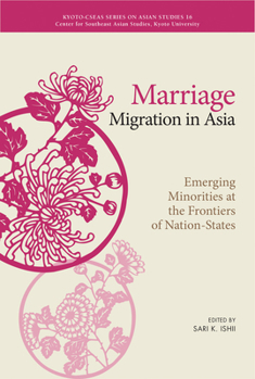 Marriage Migration in Asia: Emerging Minorities at the Frontiers of Nation-States - Book  of the Kyoto CSEAS Series on Asian Studies