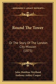 Round the Tower [microform]; or the Story of the London City Mission