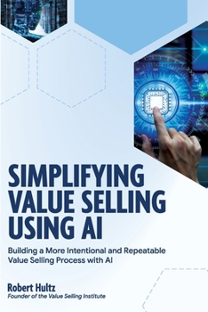 Paperback Simplifying Value Selling Using AI: Building a More Intentional and Repeatable Value Selling Process with AI ROBERT HULTZ Founder of Book