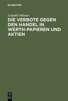 Hardcover Die Verbote Gegen Den Handel in Werth-Papieren Und Aktien: Ein Commentar Zu Den Verordnungen Vom 19. Januar 1836, 27. Juni 1837, 13. Mai 1840, 24. Mai [German] Book