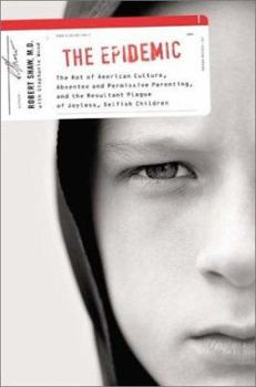 Hardcover The Epidemic: The Rot of American Culture, Absentee and Permissive Parenting, and the Resultant Plague of Joyless, Selfish Children Book