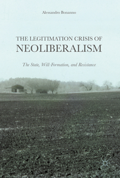 Hardcover The Legitimation Crisis of Neoliberalism: The State, Will-Formation, and Resistance Book