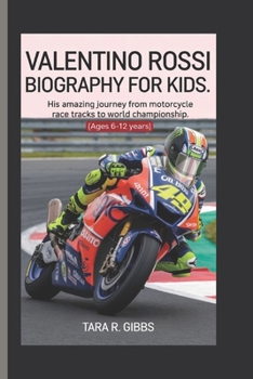 Paperback Valentino Rossi Biography for Kids.: His Amazing Journey From Motorcycle Race tracks to World Championship. (Ages 6-12 Years) Book