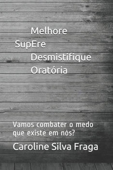 MEDO - Melhore, Supere, Desmistifique, Orat?ria : Vamos Combater o Medo Que Existe Em N?s?
