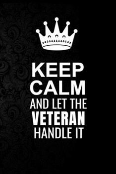 Paperback Keep Calm and Let the Veteran Handle It: 6*9 Inch 100 Pages Veteran Blanked Lined Journal / Notebooks as Gift for Your friend, coworker, Spouse, Dad O Book