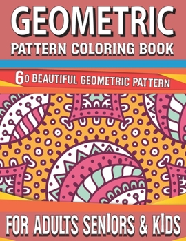 Geometric Pattern Coloring Book: Geometrics Pattern for Adults with Stress Relieving Designs and Relaxing Unique Geometric Pattern Adult Coloring Book