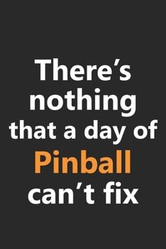 There's nothing that a day of Pinball can't fix: Video Games Videogames Machine Retro Vintage Arcade 80s Gamer Game Hobby Notebook Lined Wide Ruled ... Diary Planner 6x9 Inches 120 Pages Gift