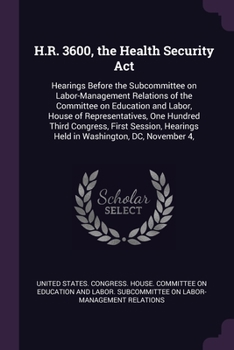 Paperback H.R. 3600, the Health Security Act: Hearings Before the Subcommittee on Labor-Management Relations of the Committee on Education and Labor, House of R Book