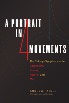 Hardcover A Portrait in Four Movements: The Chicago Symphony Under Barenboim, Boulez, Haitink, and Muti Book