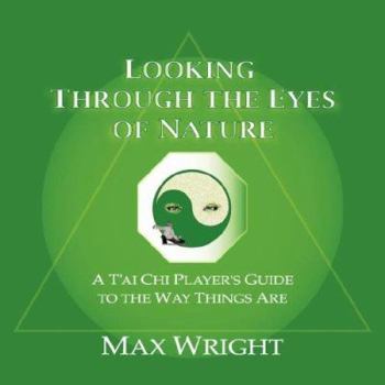 Paperback Looking Through The Eyes Of Nature; A T'ai Chi Player's Guide To The Way Things Are Book