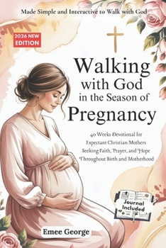 Walking with God in the Season of Pregnancy: 40 Weeks Devotional for Expectant Christian Mothers Seeking Faith, Prayer, and Hope Throughout Birth and