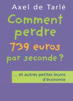 Paperback Comment perdre 739 euros par seconde et autres petites leçons d'économie [French] Book