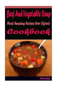 Paperback Beef And Vegetable Soup: Most Amazing Recipes Ever Offered Book