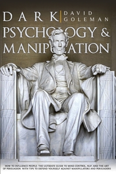 Paperback Dark Psychology and Manipulation: How to Influence People: The Ultimate Guide to Mind Control, Nlp, and the Art of Persuasion. with Tips to Defend You Book