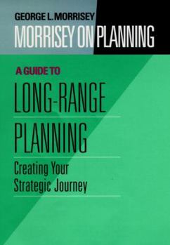 Hardcover Morrisey on Planning, a Guide to Long-Range Planning: Creating Your Strategic Journey Book