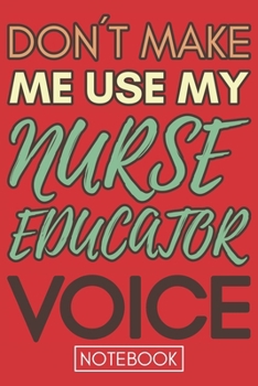 Paperback Don't Make Me Use My Nurse Educator Voice: Gift Nurse Educator Gag Journal Notebook 6x9 110 lined book